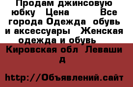 Продам джинсовую юбку › Цена ­ 700 - Все города Одежда, обувь и аксессуары » Женская одежда и обувь   . Кировская обл.,Леваши д.